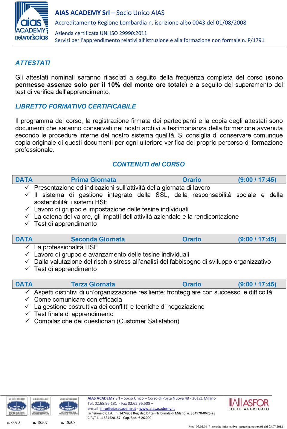 LIBRETTO FORMATIVO CERTIFICABILE Il programma del corso, la registrazione firmata dei partecipanti e la copia degli attestati sono documenti che saranno conservati nei nostri archivi a testimonianza