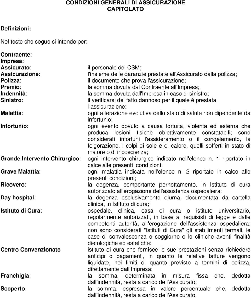 sinistro; Sinistro: il verificarsi del fatto dannoso per il quale è prestata l'assicurazione; Malattia: ogni alterazione evolutiva dello stato di salute non dipendente da infortunio; Infortunio: ogni