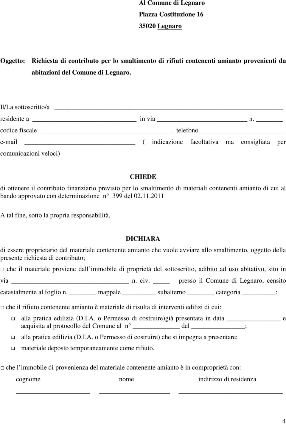 codice fiscale telefono e-mail ( indicazione facoltativa ma consigliata per comunicazioni veloci) CHIEDE di ottenere il contributo finanziario previsto per lo smaltimento di materiali contenenti