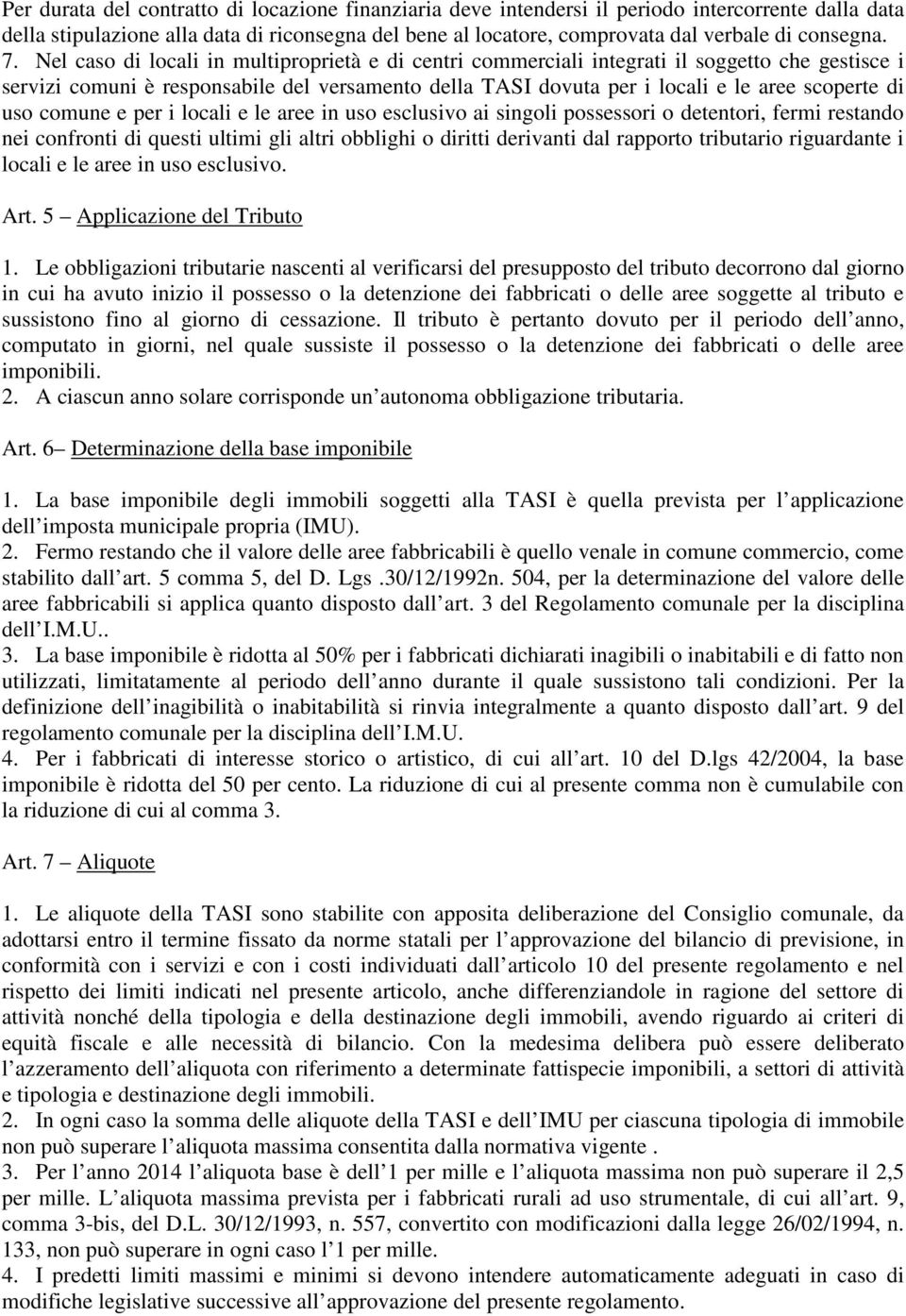 Nel caso di locali in multiproprietà e di centri commerciali integrati il soggetto che gestisce i servizi comuni è responsabile del versamento della TASI dovuta per i locali e le aree scoperte di uso