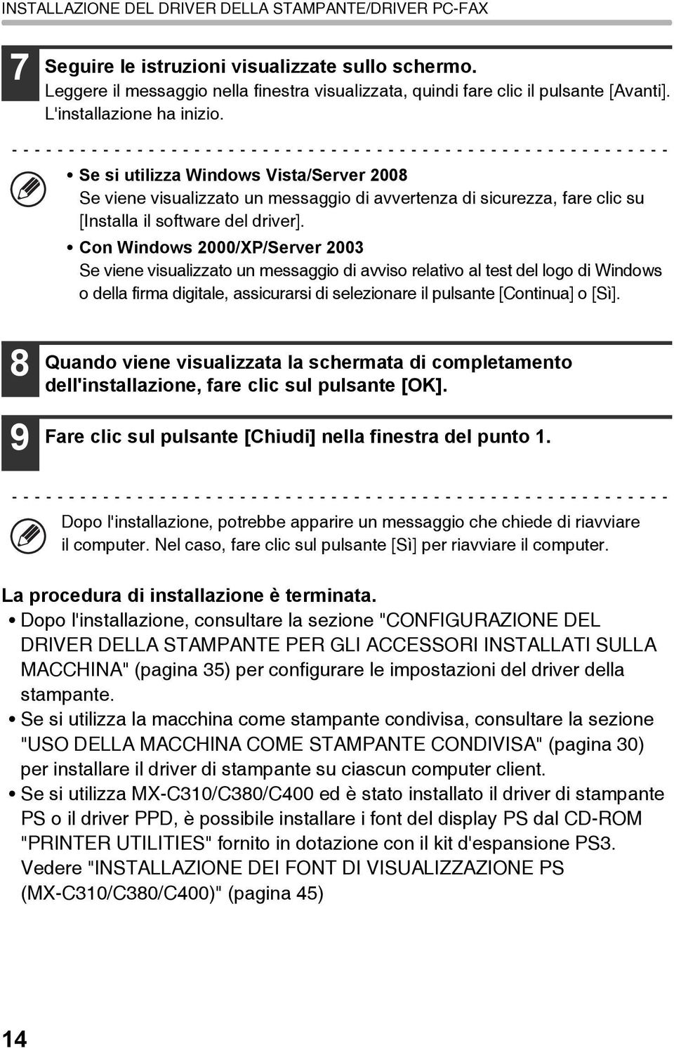 Con Windows 2000/XP/Server 2003 Se viene visualizzato un messaggio di avviso relativo al test del logo di Windows o della firma digitale, assicurarsi di selezionare il pulsante [Continua] o [Sì].