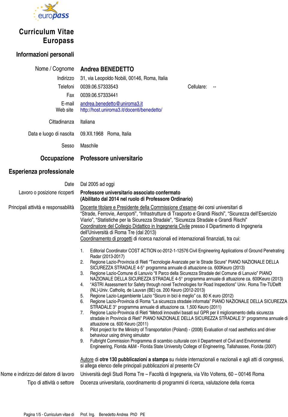 1968 Roma, Italia Maschile Professore universitario Esperienza professionale Date Lavoro o posizione ricoperti Principali attività e responsabilità Dal 2005 ad oggi Professore universitario associato