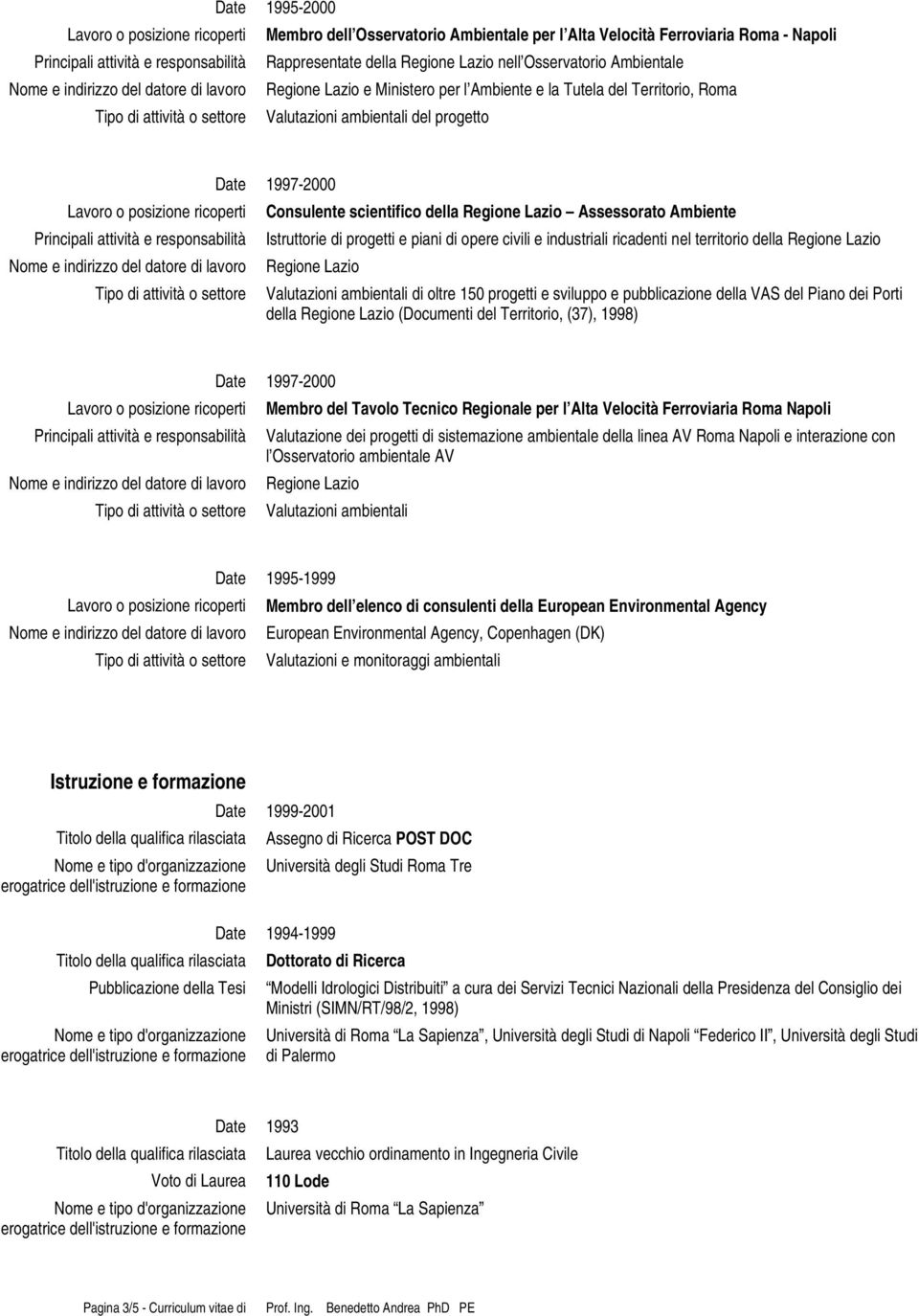 progetto Date 1997-2000 Lavoro o posizione ricoperti Consulente scientifico della Regione Lazio Assessorato Ambiente Principali attività e responsabilità Istruttorie di progetti e piani di opere