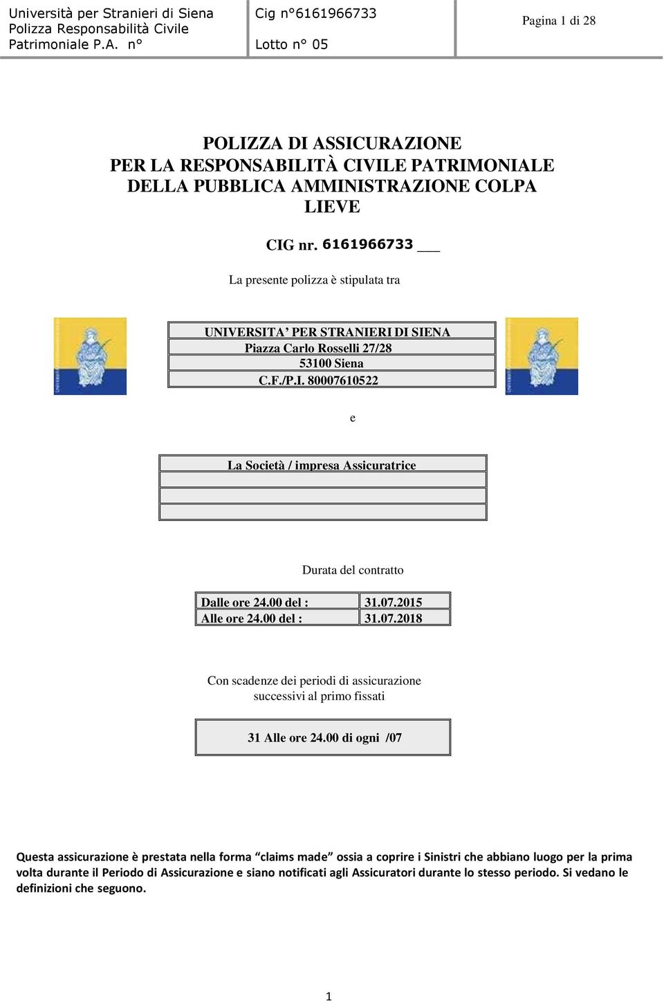 00 del : 31.07.2015 Alle ore 24.00 del : 31.07.2018 Con scadenze dei periodi di assicurazione successivi al primo fissati 31 Alle ore 24.