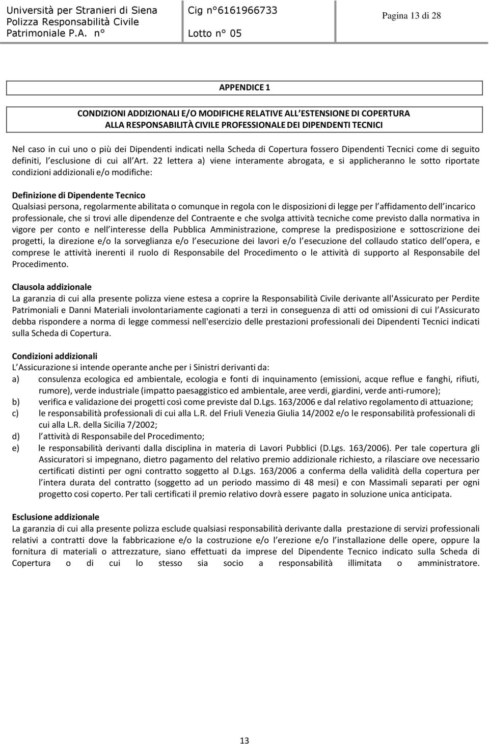 22 lettera a) viene interamente abrogata, e si applicheranno le sotto riportate condizioni addizionali e/o modifiche: Definizione di Dipendente Tecnico Qualsiasi persona, regolarmente abilitata o