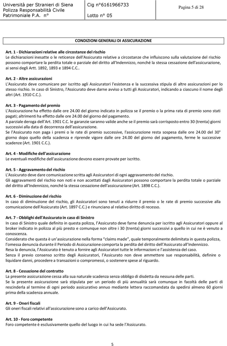 comportare la perdita totale o parziale del diritto all'indennizzo, nonché la stessa cessazione dell'assicurazione, ai sensi degli Artt