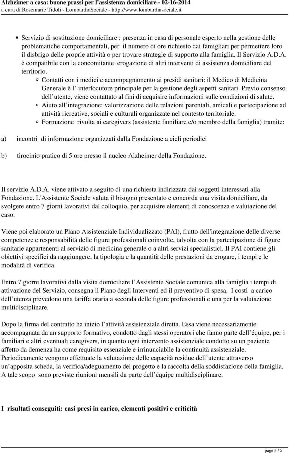 D.A. è compatibile con la concomitante erogazione di altri interventi di assistenza domiciliare del territorio.