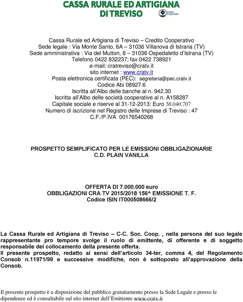 6 Iscritta all Albo delle banche al n. 942.30 Iscritta all Albo delle società cooperative al n. A158287 Capitale sociale e riserve al 31-12-2013: Euro 38.040.