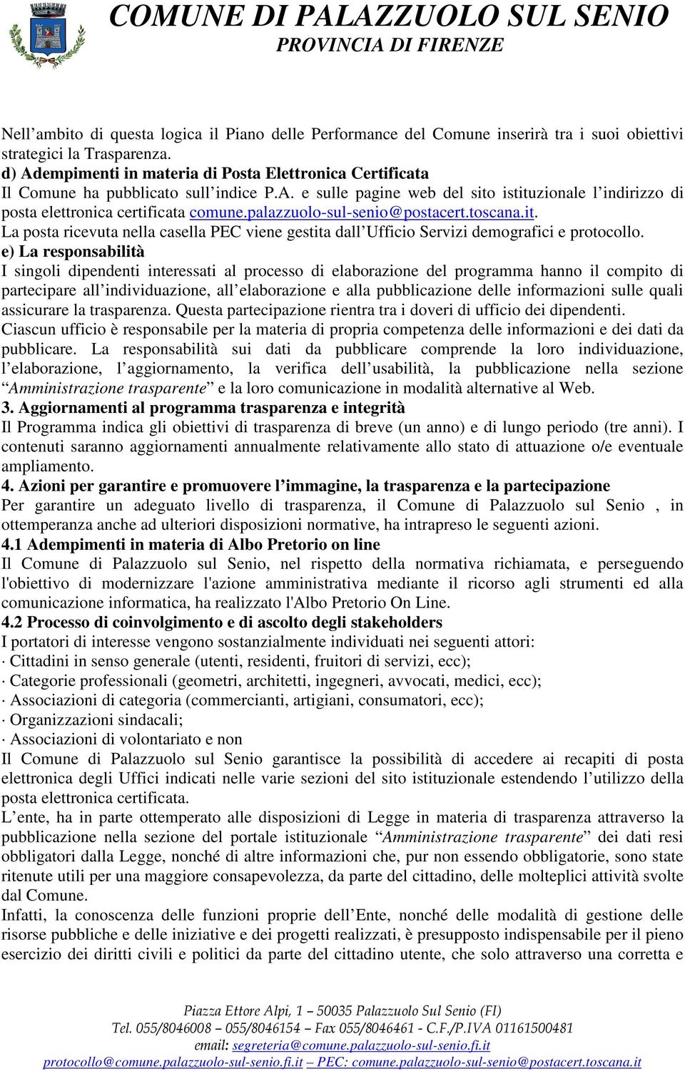 palazzuolo-sul-senio@postacert.toscana.it. La posta ricevuta nella casella PEC viene gestita dall Ufficio Servizi demografici e protocollo.