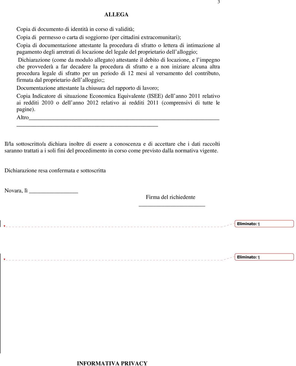 provvederà a far decadere la procedura di sfratto e a non iniziare alcuna altra procedura legale di sfratto per un periodo di 12 mesi al versamento del contributo, firmata dal proprietario dell