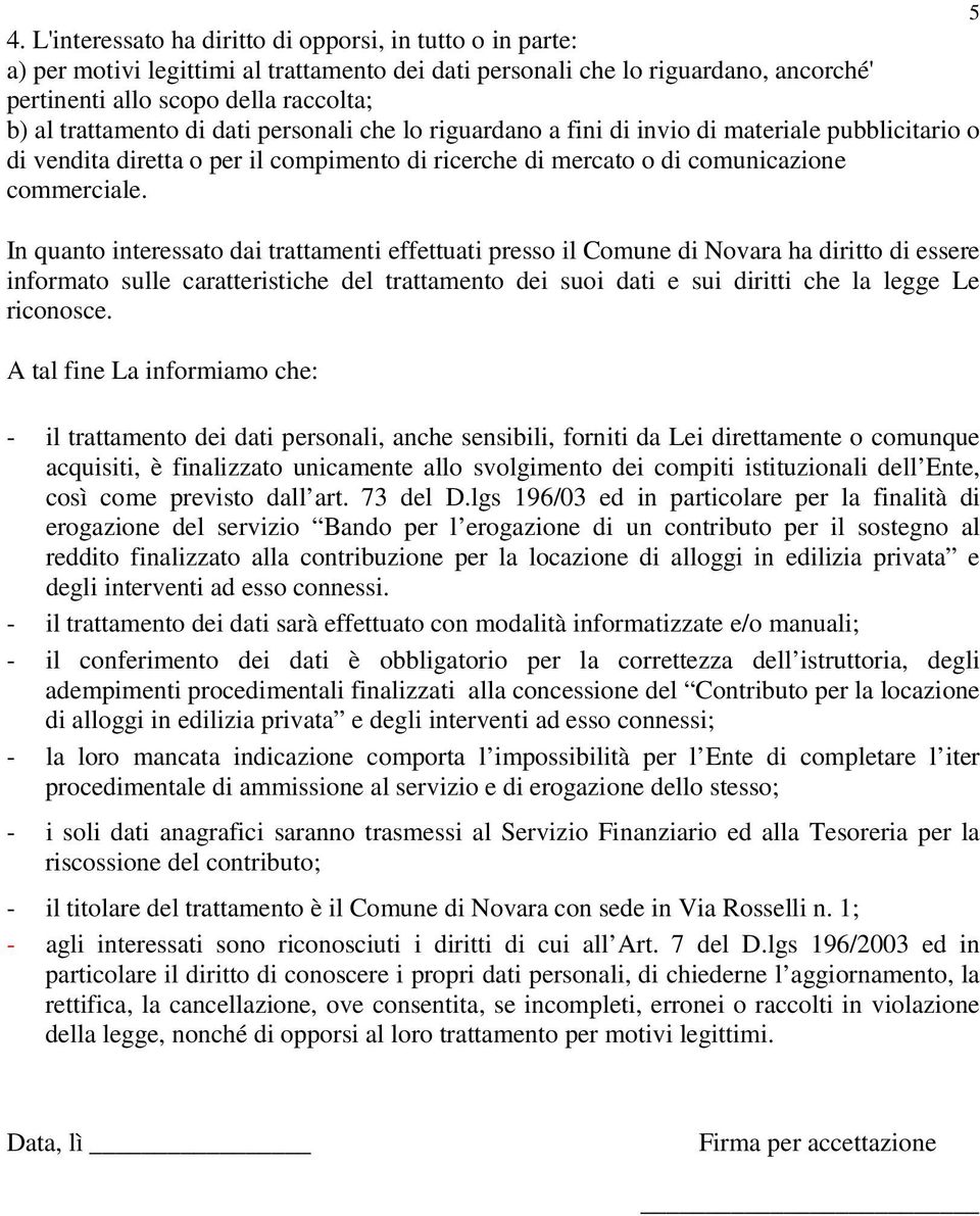 In quanto interessato dai trattamenti effettuati presso il Comune di Novara ha diritto di essere informato sulle caratteristiche del trattamento dei suoi dati e sui diritti che la legge Le riconosce.