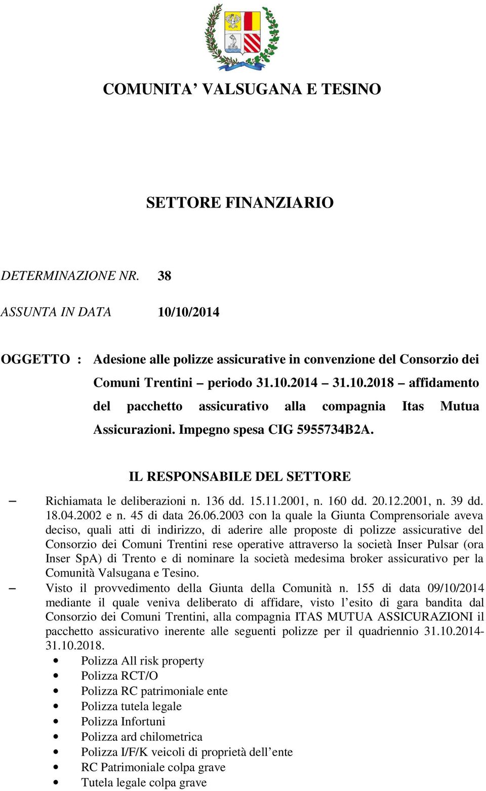 Impegno spesa CIG 5955734B2A. IL RESPONSABILE DEL SETTORE Richiamata le deliberazioni n. 136 dd. 15.11.2001, n. 160 dd. 20.12.2001, n. 39 dd. 18.04.2002 e n. 45 di data 26.06.