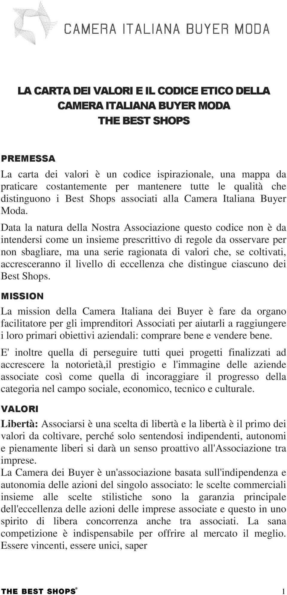 Data la natura della Nostra Associazione questo codice non è da intendersi come un insieme prescrittivo di regole da osservare per non sbagliare, ma una serie ragionata di valori che, se coltivati,