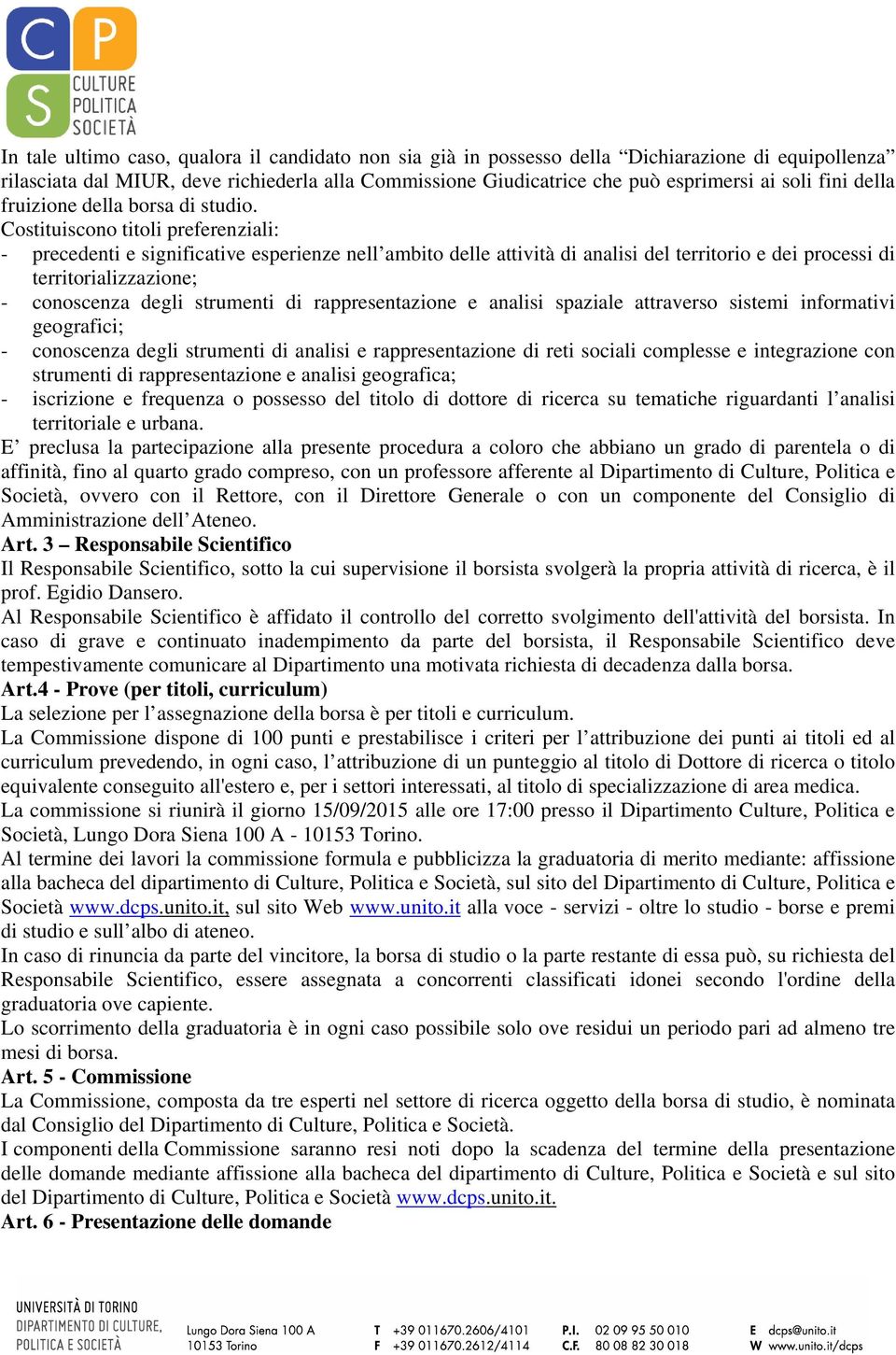 Costituiscono titoli preferenziali: - precedenti e significative esperienze nell ambito delle attività di analisi del territorio e dei processi di territorializzazione; - conoscenza degli strumenti