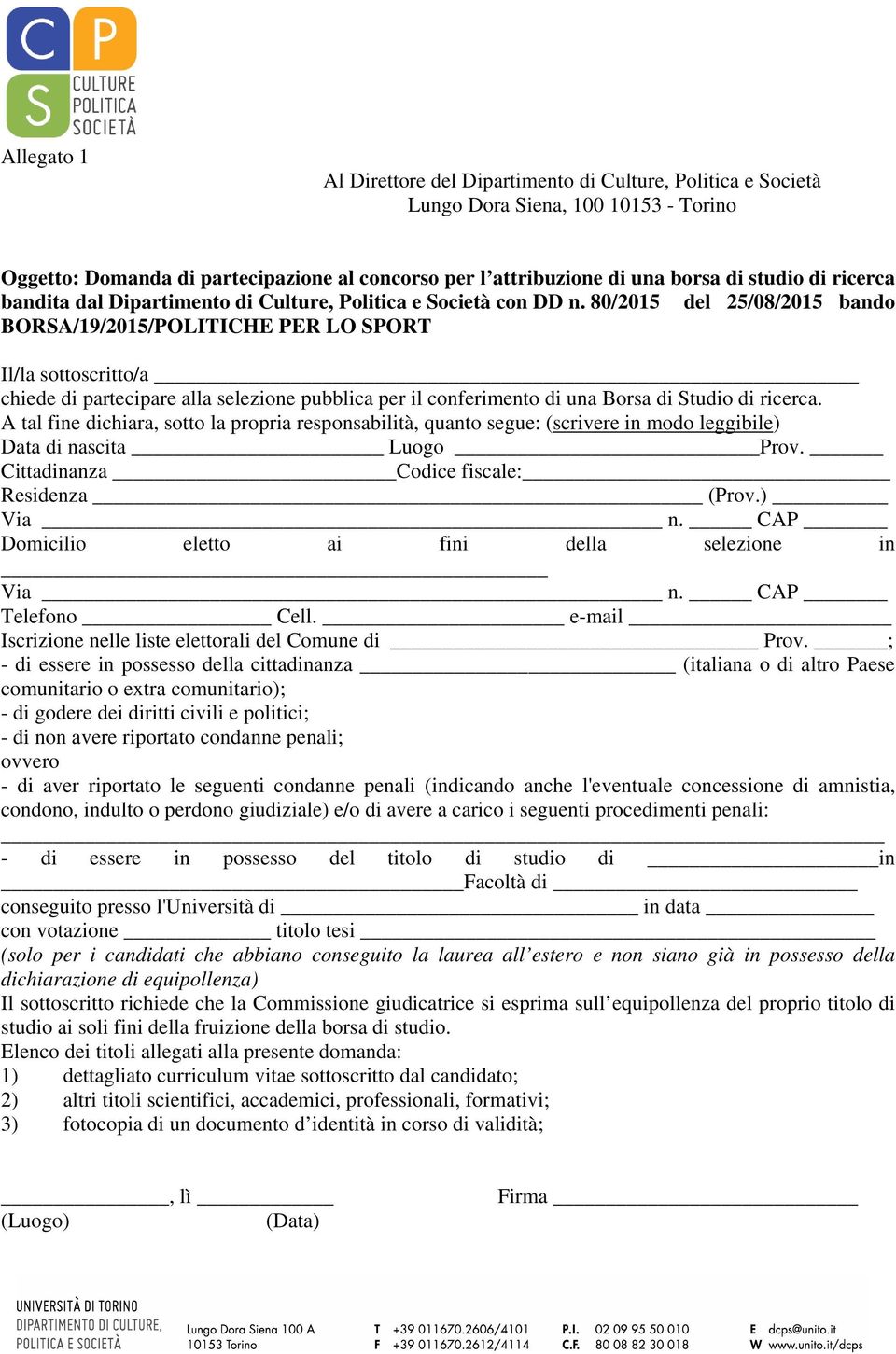 80/2015 del 25/08/2015 bando BORSA/19/2015/POLITICHE PER LO SPORT Il/la sottoscritto/a chiede di partecipare alla selezione pubblica per il conferimento di una Borsa di Studio di ricerca.