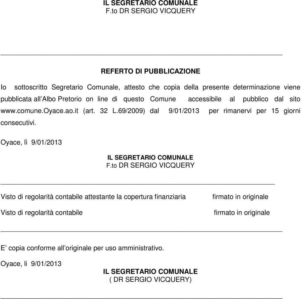 on line di questo Comune accessibile al pubblico dal sito www.comune.oyace.ao.it (art. 32 L.69/2009) dal 9/01/2013 per rimanervi per 15 giorni consecutivi.