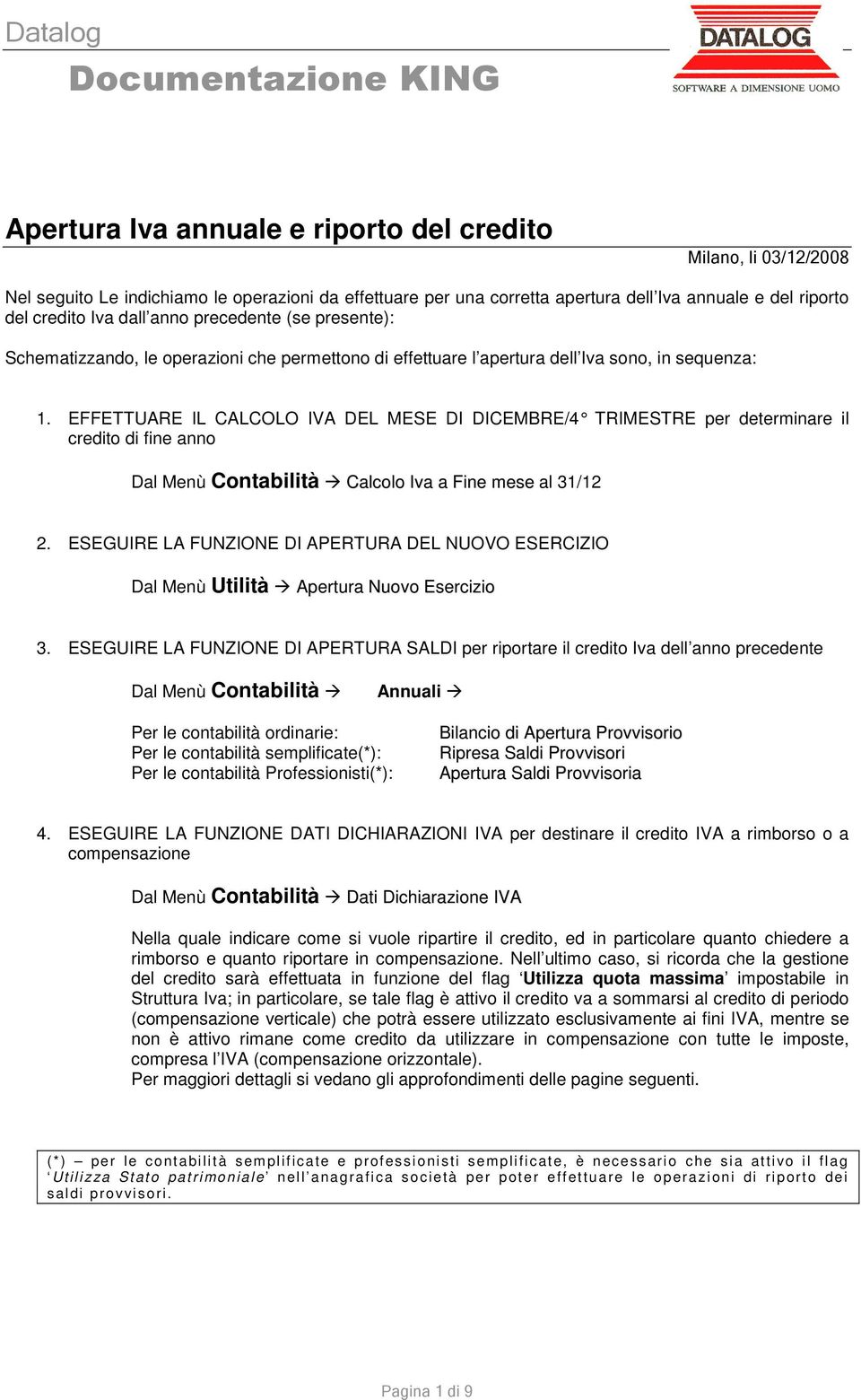 EFFETTUARE IL CALCOLO IVA DEL MESE DI DICEMBRE/4 TRIMESTRE per determinare il credito di fine anno Dal Menù Contabilità Calcolo Iva a Fine mese al 31/12 2.