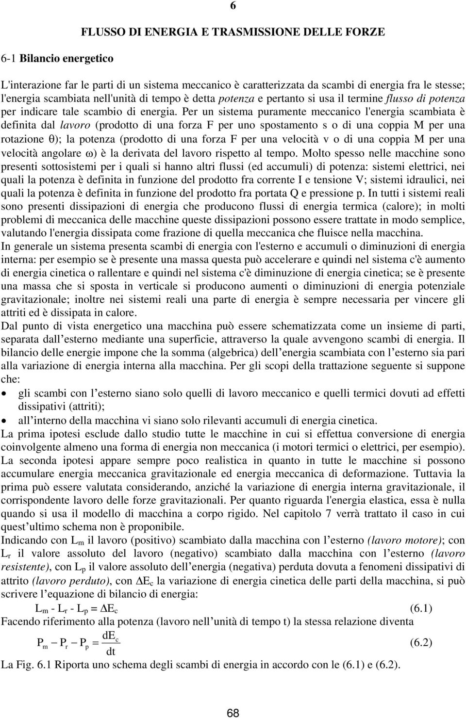 Per un sistema puramente meccanico l'energia scambiata è definita dal lavoro (prodotto di una forza F per uno spostamento s o di una coppia M per una rotazione ); la potenza (prodotto di una forza F