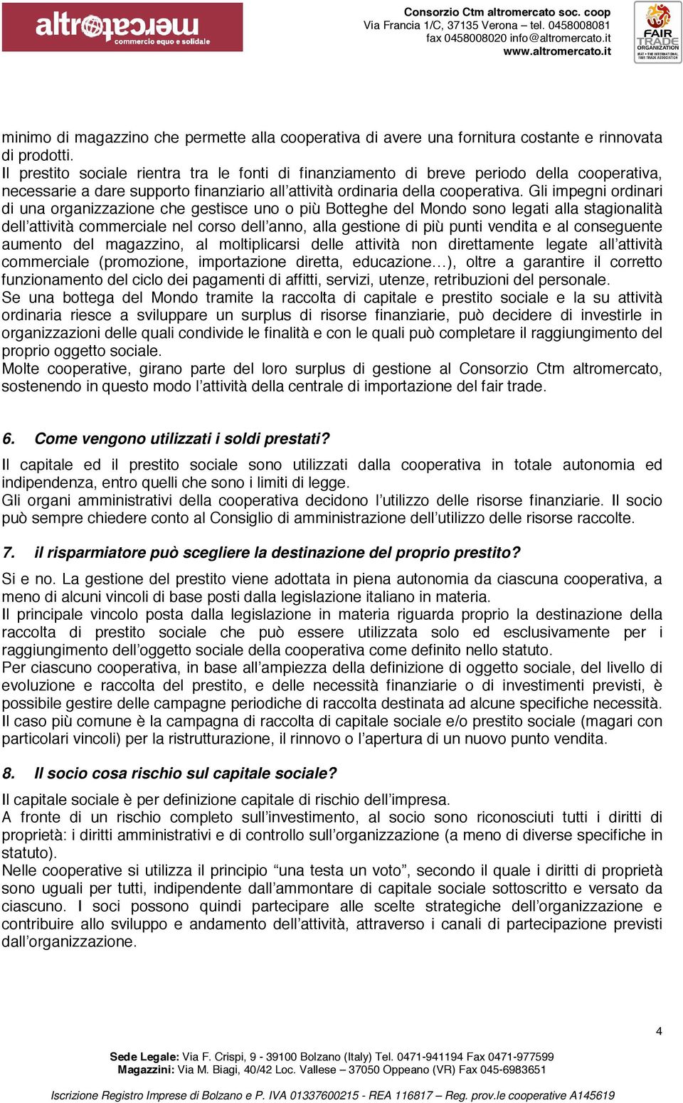 Gli impegni ordinari di una organizzazione che gestisce uno o più Botteghe del Mondo sono legati alla stagionalità dell attività commerciale nel corso dell anno, alla gestione di più punti vendita e