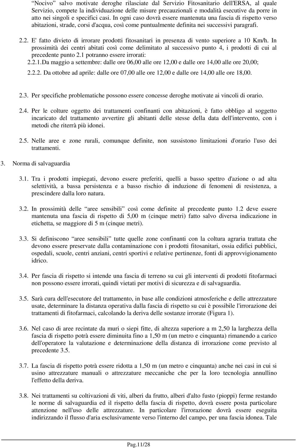 2. E' fatto divieto di irrorare prodotti fitosanitari in presenza di vento superiore a 10 Km/h.