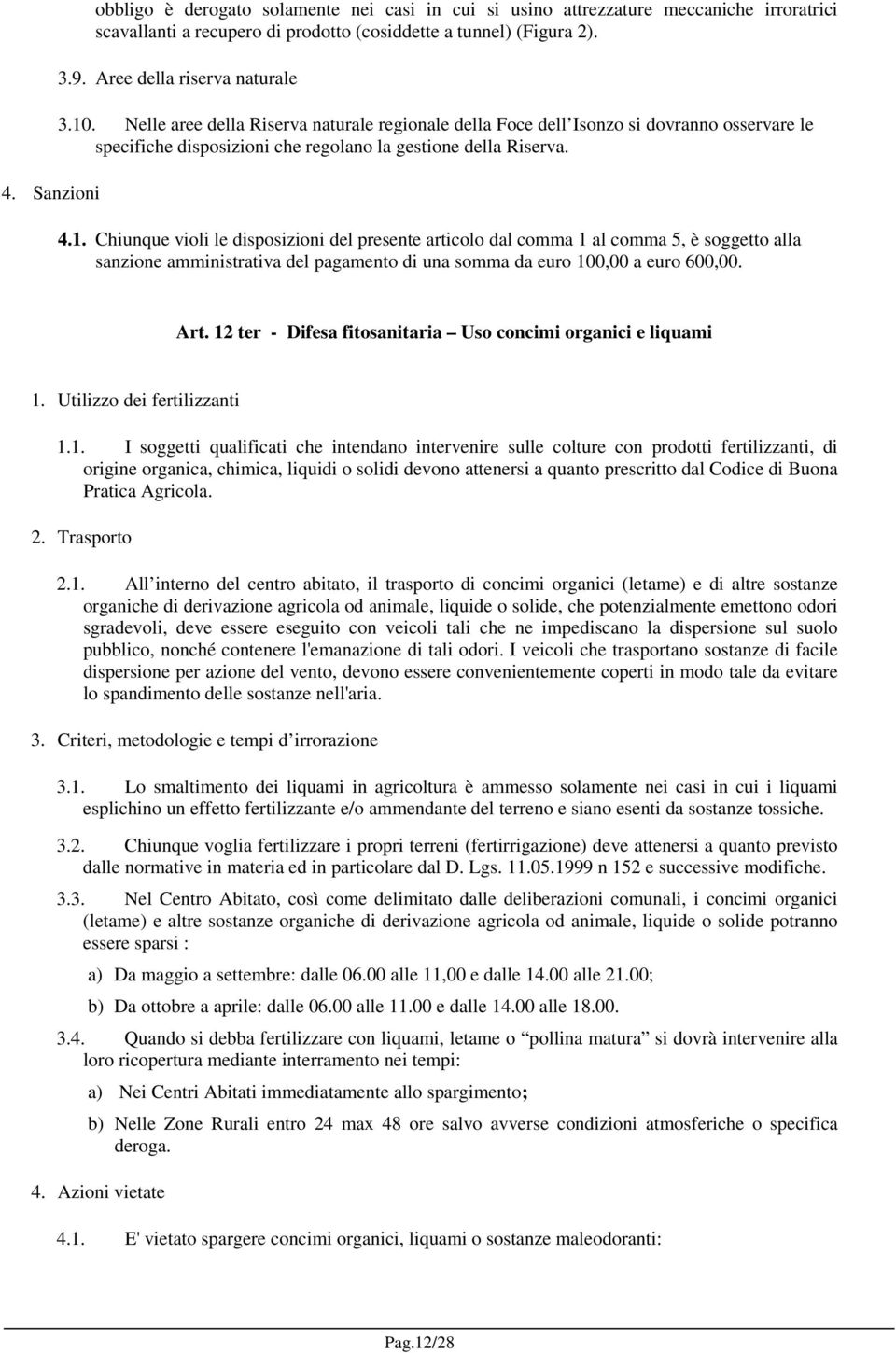 . Nelle aree della Riserva naturale regionale della Foce dell Isonzo si dovranno osservare le specifiche disposizioni che regolano la gestione della Riserva. 4.1.