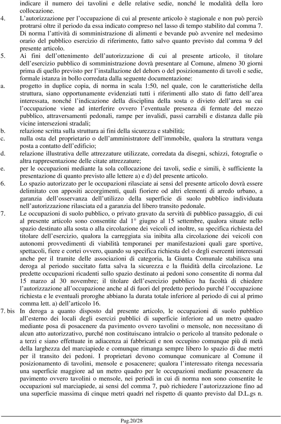 Di norma l attività di somministrazione di alimenti e bevande può avvenire nel medesimo orario del pubblico esercizio di riferimento, fatto salvo quanto previsto dal comma 9 del presente articolo. 5.