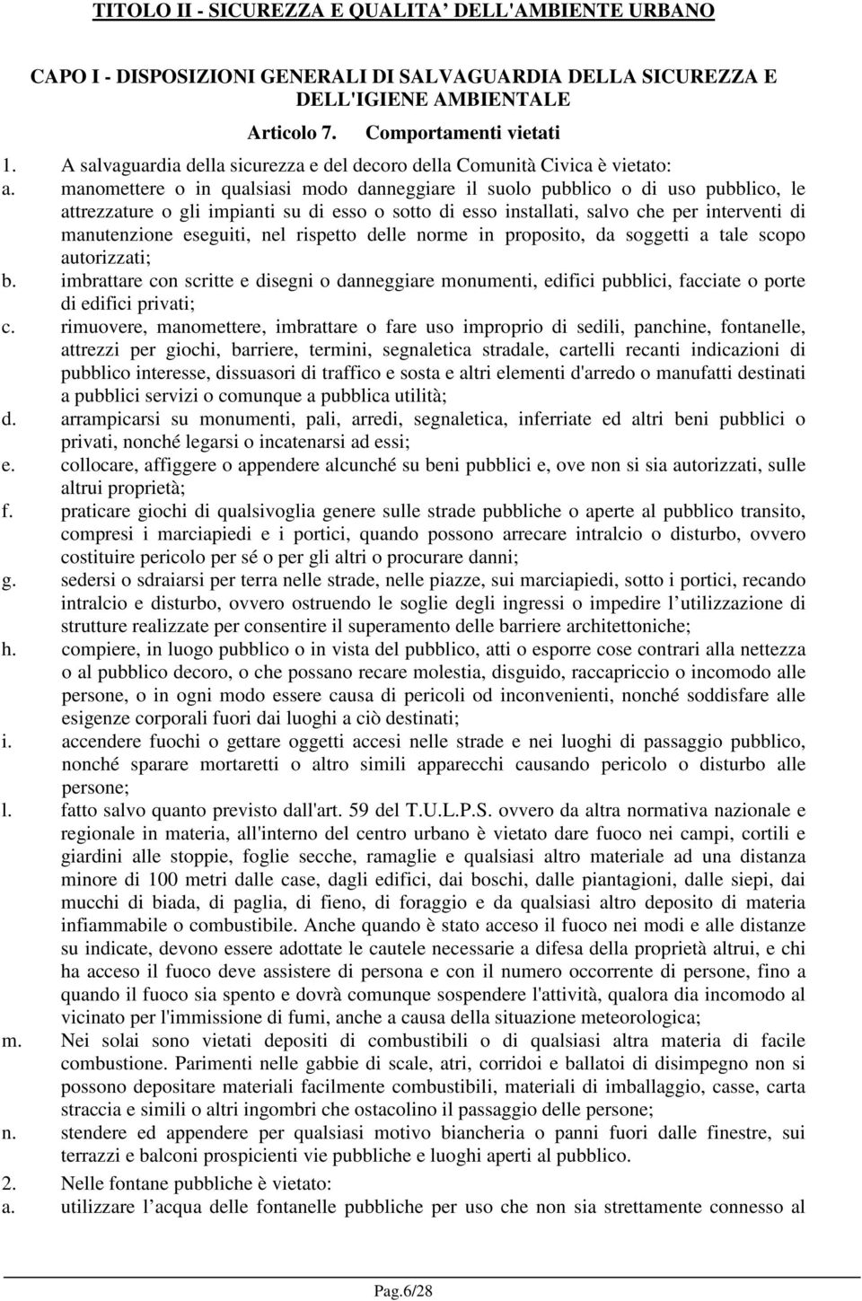 manomettere o in qualsiasi modo danneggiare il suolo pubblico o di uso pubblico, le attrezzature o gli impianti su di esso o sotto di esso installati, salvo che per interventi di manutenzione