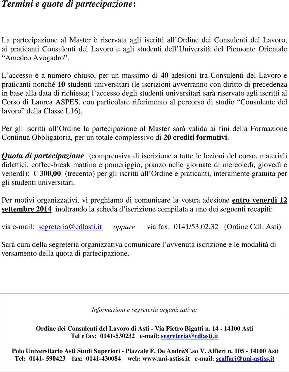 L accesso è a numero chiuso, per un massimo di 40 adesioni tra Consulenti del Lavoro e praticanti nonché 10 studenti universitari (le iscrizioni avverranno con diritto di precedenza in base alla data