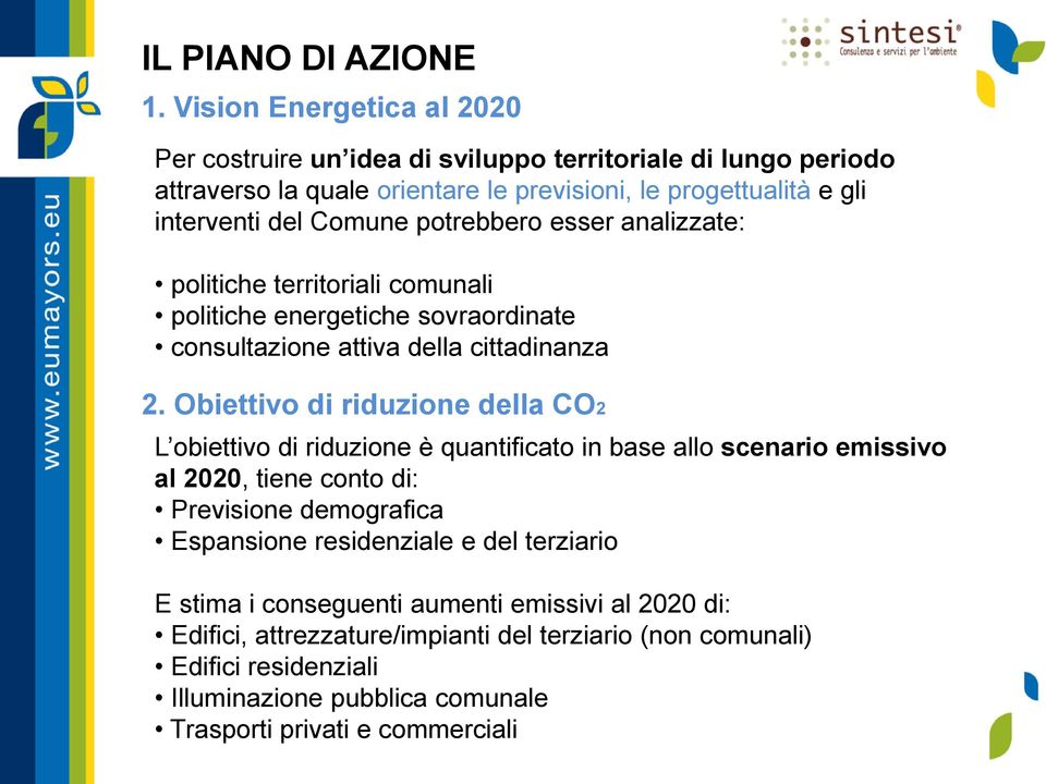 potrebbero esser analizzate: politiche territoriali comunali politiche energetiche sovraordinate consultazione attiva della cittadinanza 2.