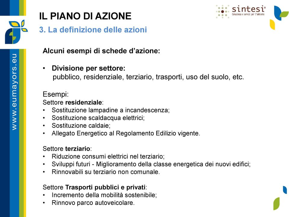 Esempi: Settore residenziale: Sostituzione lampadine a incandescenza; Sostituzione scaldacqua elettrici; Sostituzione caldaie; Allegato Energetico al