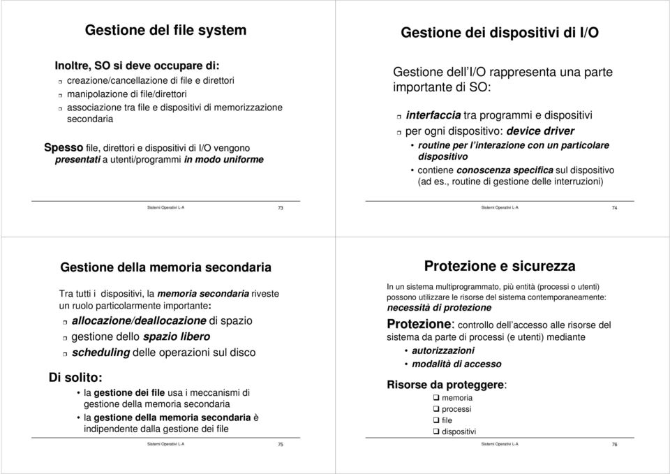 interfaccia tra programmi e dispositivi per ogni dispositivo: device driver routine per l interazione con un particolare dispositivo contiene conoscenza specifica sul dispositivo (ad es.