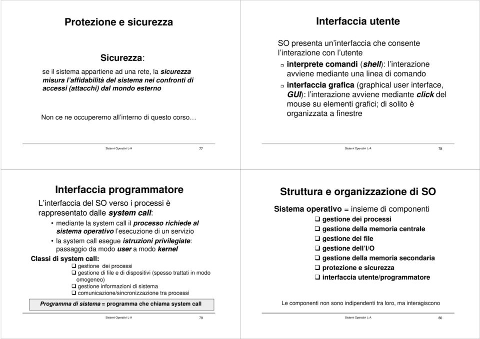 interfaccia grafica (graphical user interface, GUI): l interazione avviene mediante click del mouse su elementi grafici; di solito è organizzata a finestre Sistemi Operativi L-A 77 Sistemi Operativi