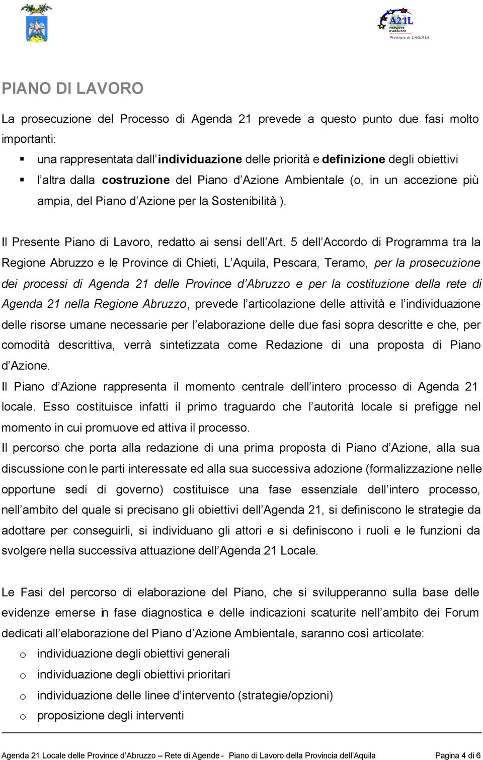 5 dell Accordo di Programma tra la Regione Abruzzo e le Province di Chieti, L Aquila, Pescara, Teramo, per la prosecuzione dei processi di Agenda 21 delle Province d Abruzzo e per la costituzione