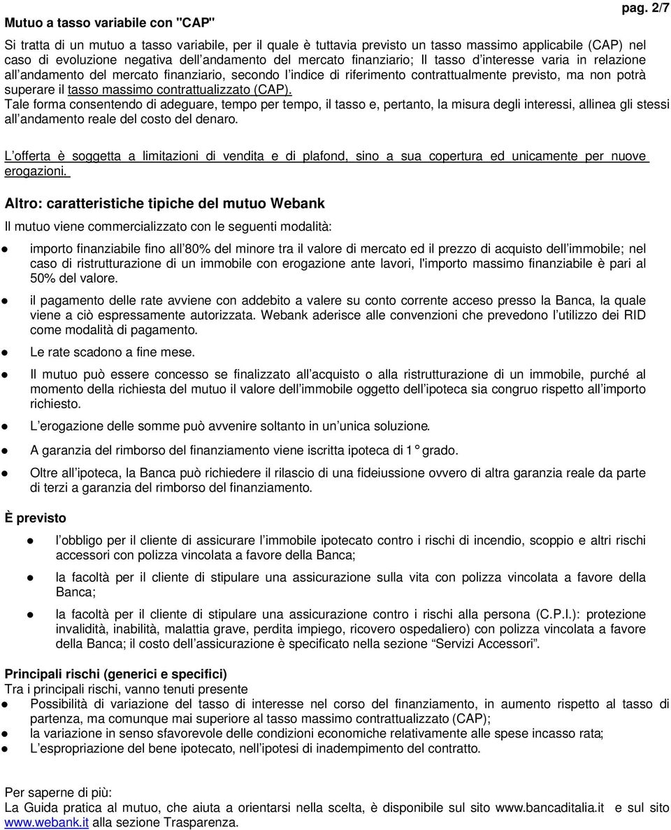 massimo contrattualizzato (CAP). Tale forma consentendo di adeguare, tempo per tempo, il tasso e, pertanto, la misura degli interessi, allinea gli stessi all andamento reale del costo del denaro.