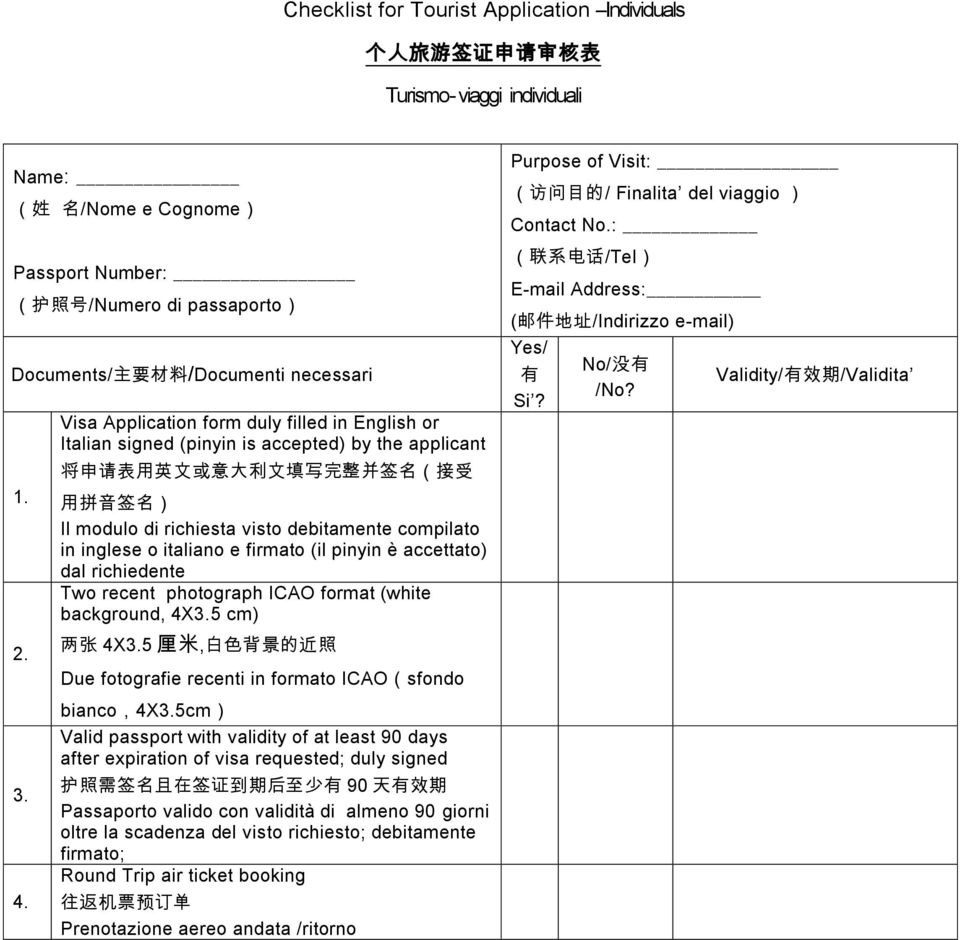 Visa Application form duly filled in English or Italian signed (pinyin is accepted) by the applicant 将 申 请 表 用 英 文 或 意 大 利 文 填 写 完 整 并 签 名 ( 接 受 用 拼 音 签 名 ) Il modulo di richiesta visto debitamente