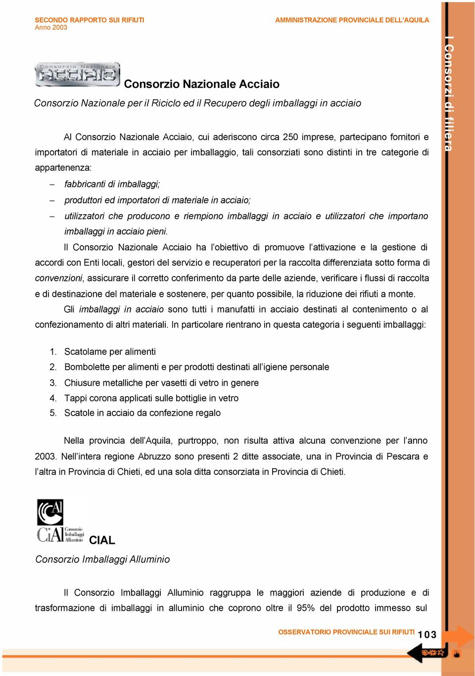 utilizzatori che producono e riempiono imballaggi in acciaio e utilizzatori che importano imballaggi in acciaio pieni.