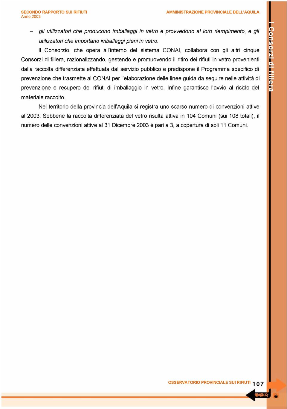 raccolta differenziata effettuata dal servizio pubblico e predispone il Programma specifico di prevenzione che trasmette al CONAI per l elaborazione delle linee guida da seguire nelle attività di