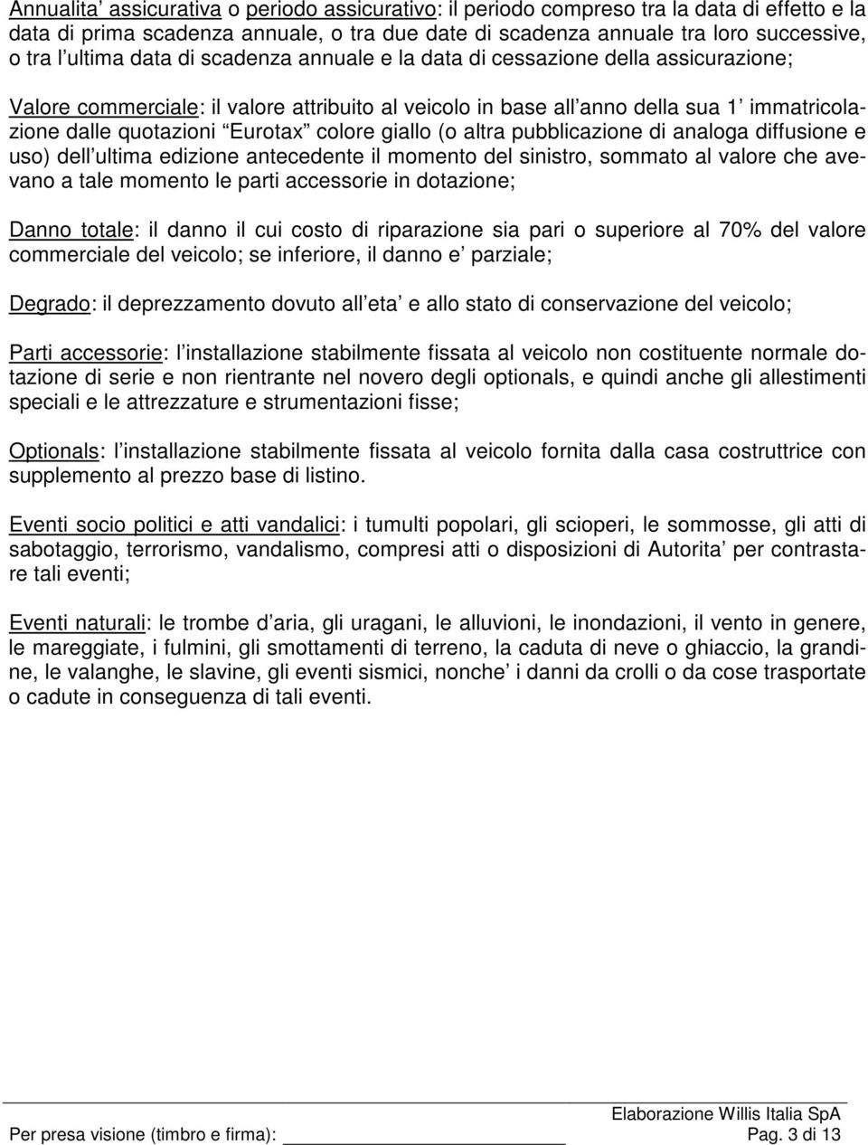 giallo (o altra pubblicazione di analoga diffusione e uso) dell ultima edizione antecedente il momento del sinistro, sommato al valore che avevano a tale momento le parti accessorie in dotazione;