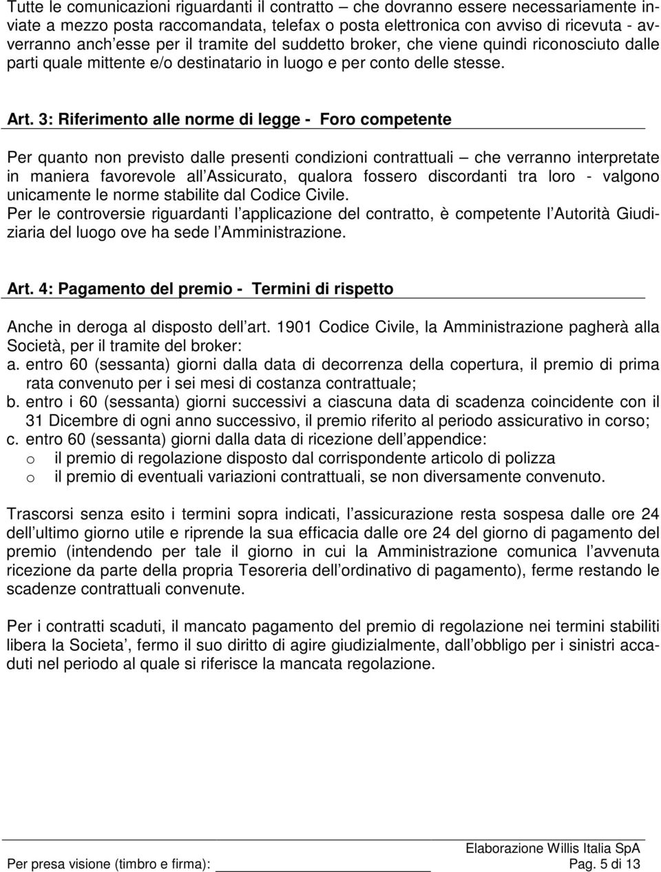 3: Riferimento alle norme di legge - Foro competente Per quanto non previsto dalle presenti condizioni contrattuali che verranno interpretate in maniera favorevole all Assicurato, qualora fossero