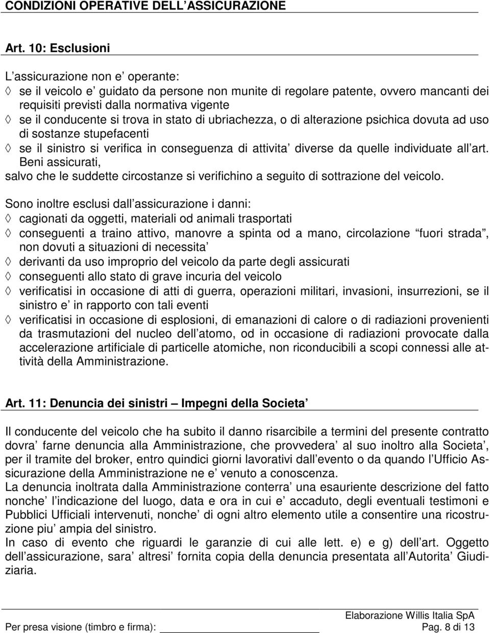 trova in stato di ubriachezza, o di alterazione psichica dovuta ad uso di sostanze stupefacenti se il sinistro si verifica in conseguenza di attivita diverse da quelle individuate all art.