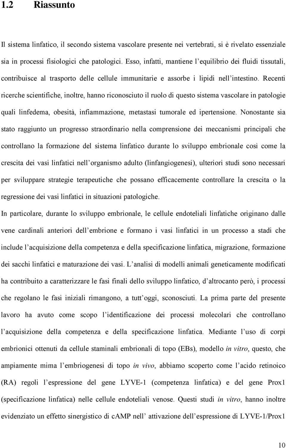 Recenti ricerche scientifiche, inoltre, hanno riconosciuto il ruolo di questo sistema vascolare in patologie quali linfedema, obesità, infiammazione, metastasi tumorale ed ipertensione.