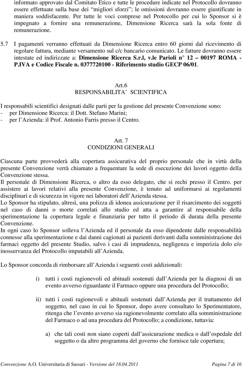 7 I pagamenti verranno effettuati da Dimensione Ricerca entro 60 giorni dal ricevimento di regolare fattura, mediante versamento sul c/c bancario comunicato.