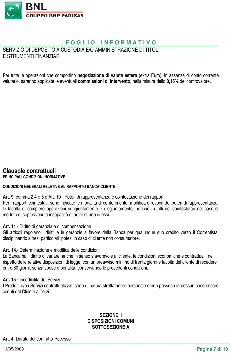 10 - Poteri di rappresentanza e cointestazione dei rapporti Per i rapporti cointestati, sono indicate le modalità di conferimento, modifica e revoca dei poteri di rappresentanza, le facoltà di