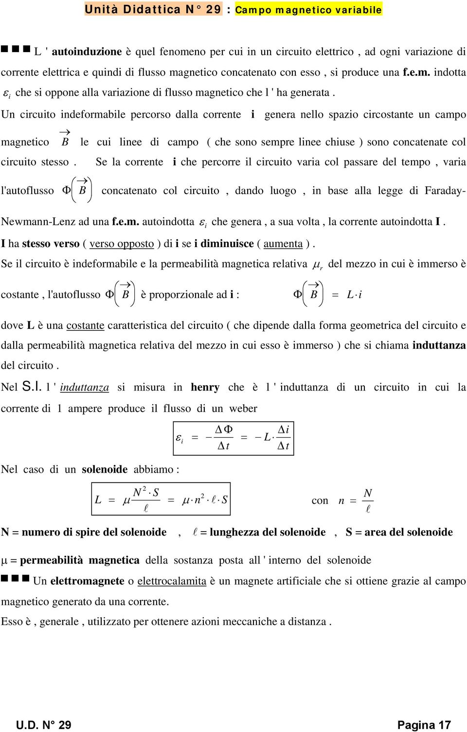 Se la corrente che percorre l crcuto vara col passare del tempo, vara l'autoflusso Φ B concatenato col crcuto, dando luogo, n base alla legge d Faraday- Newmann-Lenz ad una f.e.m. autondotta ε che genera, a sua volta, la corrente autondotta I.