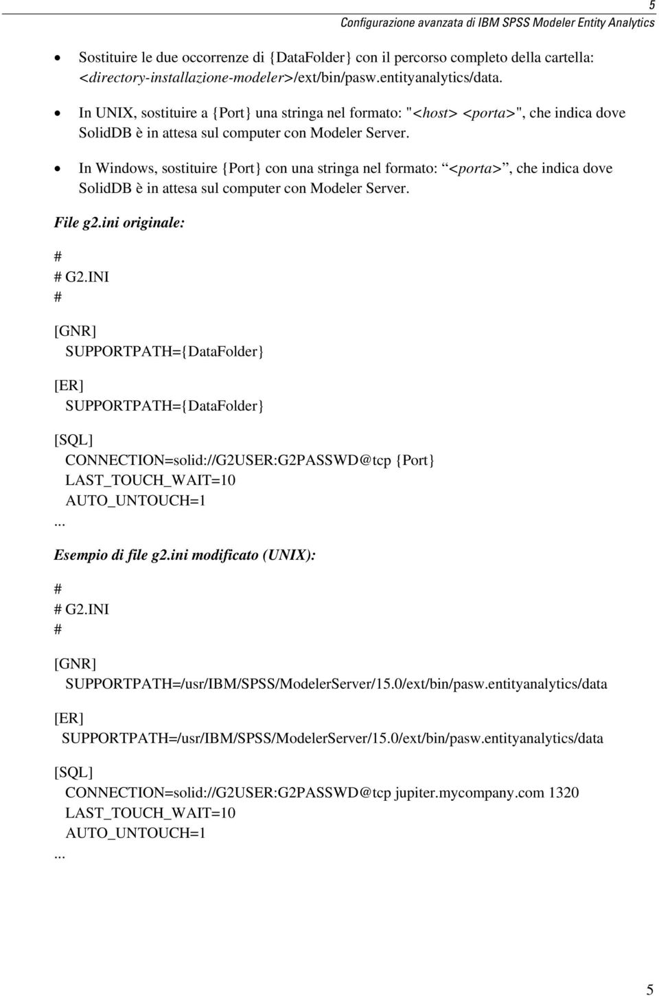 In Windows, sostituire {Port} con una stringa nel formato: <porta>, che indica dove SolidDB è in attesa sul computer con Modeler Server. File g2.ini originale: G2.