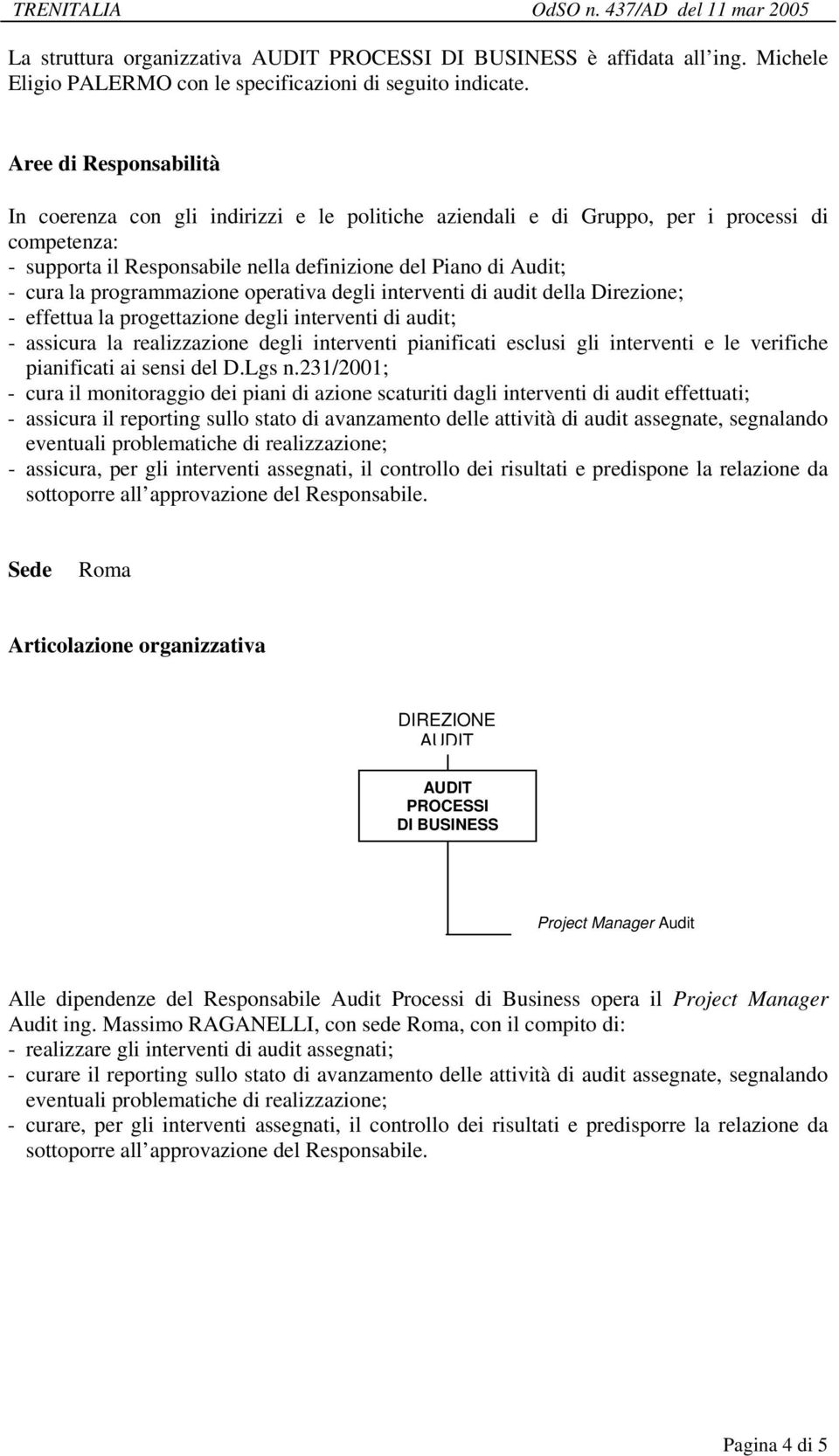 assicura la realizzazione degli interventi pianificati esclusi gli interventi e le verifiche pianificati ai sensi del D.Lgs n.