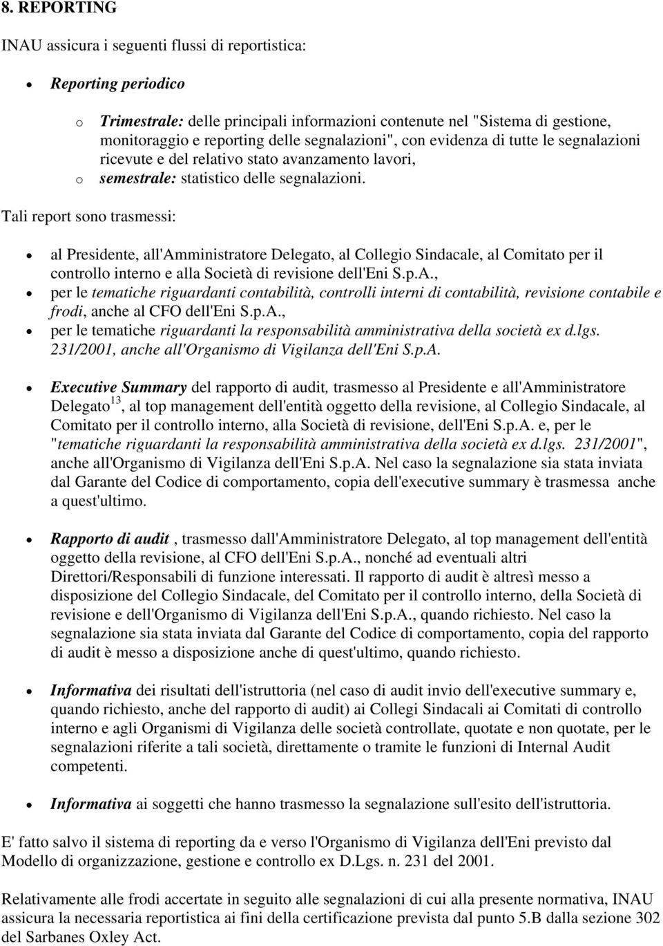 Tali report sono trasmessi: al Presidente, all'amministratore Delegato, al Collegio Sindacale, al Comitato per il controllo interno e alla Società di revisione dell'eni S.p.A.