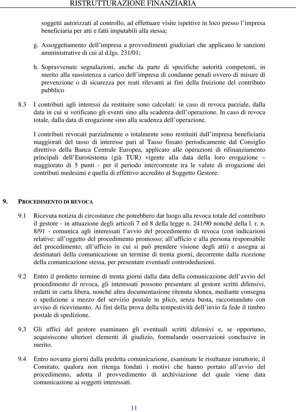 Sopravvenute segnalazioni, anche da parte di specifiche autorità competenti, in merito alla sussistenza a carico dell impresa di condanne penali ovvero di misure di prevenzione o di sicurezza per