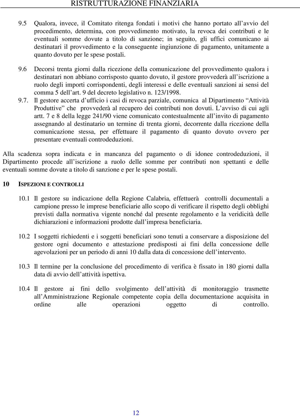 6 Decorsi trenta giorni dalla ricezione della comunicazione del provvedimento qualora i destinatari non abbiano corrisposto quanto dovuto, il gestore provvederà all iscrizione a ruolo degli importi