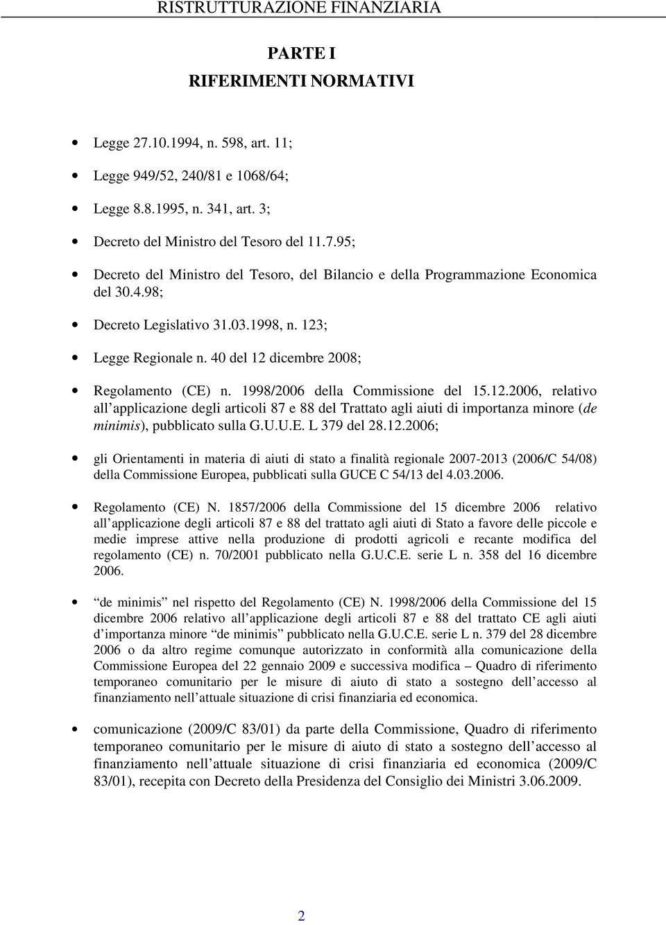 U.U.E. L 379 del 28.12.2006; gli Orientamenti in materia di aiuti di stato a finalità regionale 2007-2013 (2006/C 54/08) della Commissione Europea, pubblicati sulla GUCE C 54/13 del 4.03.2006. Regolamento (CE) N.